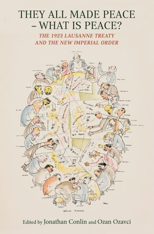 They All Made Peace - What Is Peace? : The 1923 Lausanne Treaty and the New Imperial Order - Jonathan Conlin