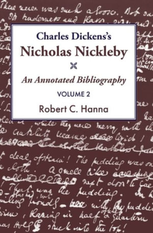 Charles Dickens's Nicholas Nicklebyâ : An Annotated Bibliography Vol.2 - Robert C. Hanna