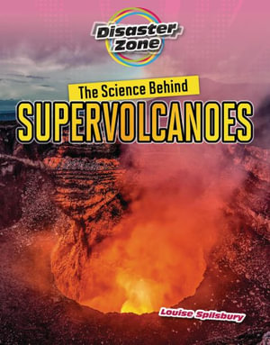 The Science Behind Supervolcanoes : Disaster Zone - Louise A Spilsbury