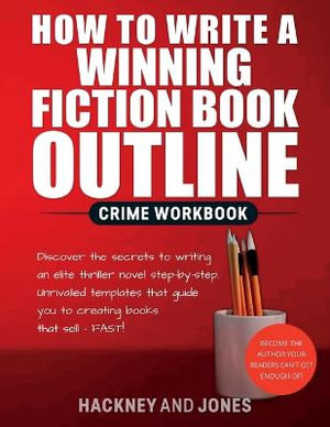 How To Write A Winning Fiction Book Outline - Crime Workbook : Discover The Secrets To Writing An Elite Thriller Novel Step-By-Step. Unrivalled Templates That Guide You To Creating Books That Sell - FAST! - Hackney and Jones