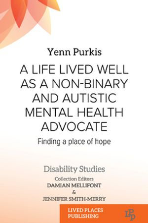 A Life Lived Well as a Non-binary and Autistic Mental Health Advocate : Finding a Place of Hope - Yenn Purkis