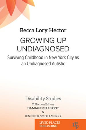 Growing Up Undiagnosed : Surviving Childhood in New York City as an Undiagnosed Autistic