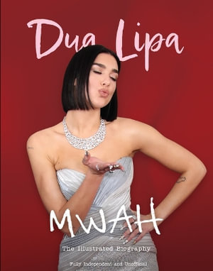 Mwah - Dua Lipa : The Illustrated Biography - Carolyn McHugh