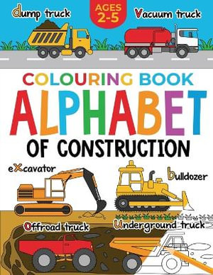 Construction Colouring Book for Children : Alphabet of Construction for Kids: Diggers, Dumpers, Trucks and more (Ages 2-5) - FairyWren Publishing