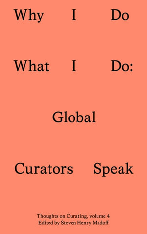 Why I Do What I Do : Global Curators Speak - Various Authors