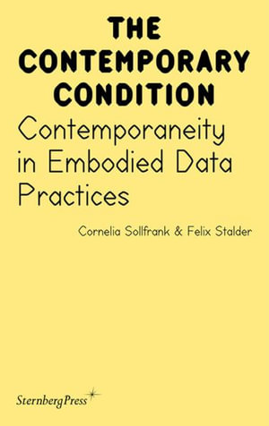 Contemporaneity in Embodied Data Practices : Sternberg Press / the Contemporary Condition - Cornelia Sollfrank