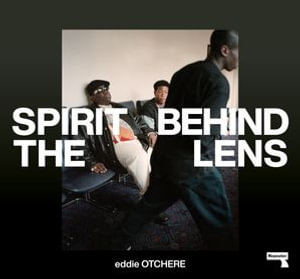 Spirit Behind the Lens : The Making of a Hip-Hop Photographer - Eddie Otchere