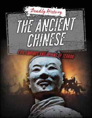 The Ancient Chinese : Evil Empires and Reigns of Terror - Louise A Spilsbury