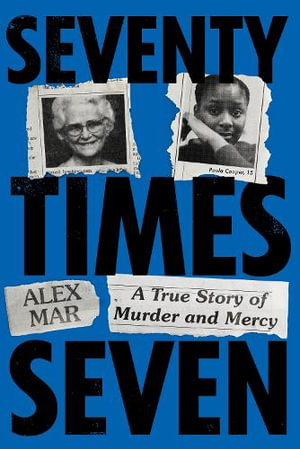 Seventy Times Seven : A True Story of Murder and Mercy - Alex Mar