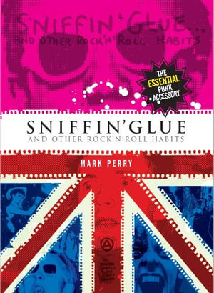 Sniffin' Glue : And Other Rock N' Roll Habits - Mark Perry