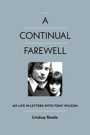 A Continual Farewell : My Life in Letters with Tony Wilson - Lindsay Reade