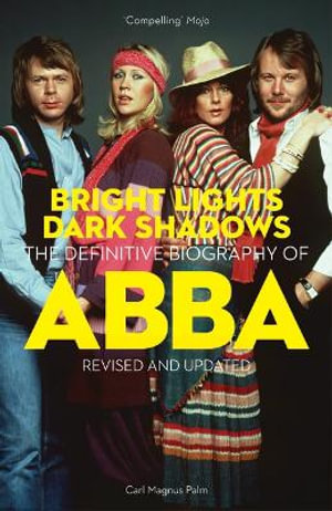 Bright Lights Dark Shadows : The Definitive Biography of ABBA - Revised and Updated - Carl Magnus Palm