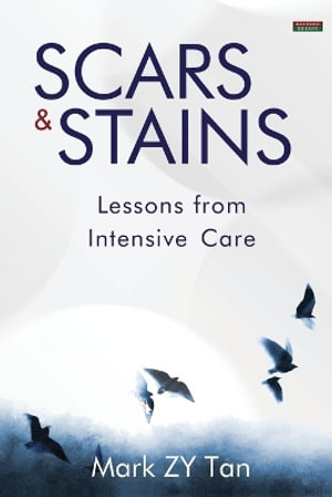 Scars & Stains : Lessons from Intensive Care - Mark ZY Tan