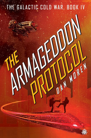 The Armageddon Protocol : Book IV in The Galactic Cold War Book Series - Dan Moren