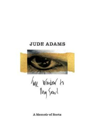 The Window to My Soul : A Memoir of Sorts - Jude Adams