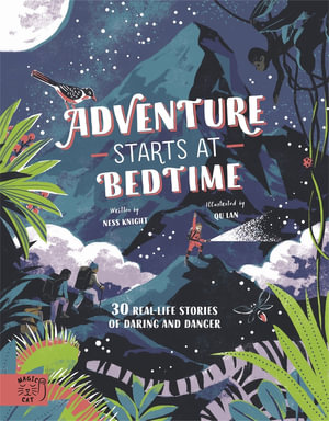 Adventure Starts at Bedtime : 30 Real-Life Stories of Daring and Danger - Ness Knight