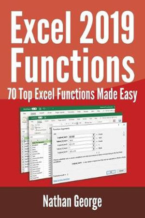 Excel 2019 Functions : 70 Top Excel Functions Made Easy - Nathan George