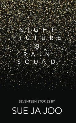 Night Picture of Rain Sound : Seventeen Stories - Sue Ja Joo