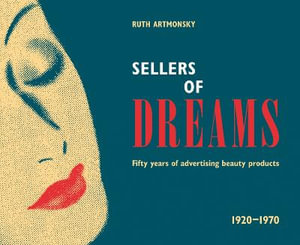 Sellers of Dreams : Fifty Years of the Advertising of Beauty Products 1920-1970 - Ruth Artmonsky