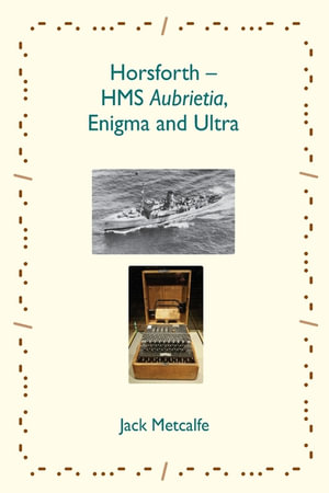 Horsforth - HMS Aubrietia, Enigma and Ultra - Jack Metcalfe