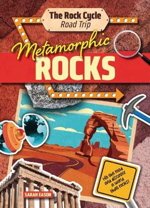 Metamorphic Rocks : Hit the Road and Discover a World That Rocks! - Sarah Eason