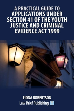 A Practical Guide to Applications Under Section 41 of the Youth Justice and Criminal Evidence Act 1999 - Fiona Robertson