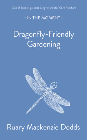 Dragonfly-Friendly Gardening : In the Moment - Ruary Mackenzie Dodds