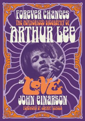 Forever Changes : The Authorized Biography Of Arthur Lee And Love - John Einarson