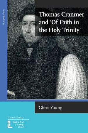 Thomas Cranmer and 'Of Faith in the Holy Trinity' : Latimer Studies - Chris Young