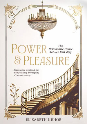 Power & Pleasure : The Devonshire House Jubilee Ball 1897 - Elisabeth Kehoe