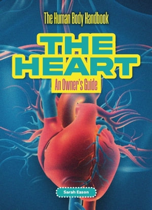 The Heart : An Owner's Guide - Sarah Eason