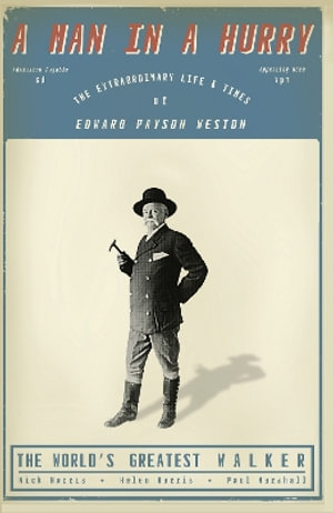 A Man in a Hurry : The Extraordinary Life and Times of Edward Payson Weston, The World's Greatest Walker - Nick Harris