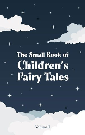 The Small Book of Children's Fairy Tales : Volume 1 - Various