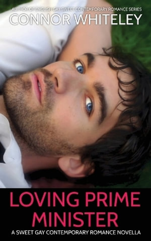 Loving Prime Minister : A Sweet Gay Contemporary Romance Novella - Connor Whiteley