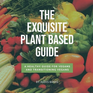 The Exquisite Plant Based Guide - Alexis Banks