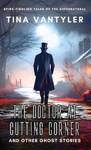 The Doctor At Cutting Corner And Other Ghost Stories : Spine-Tingling Tales Of The Supernatural - Tina Vantyler