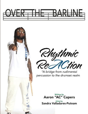 Over The Barline : Rhythmic ReAction "A bridge from rudimental percussion to the drumset realm." - Aaron "AC" Capers