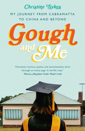 Gough and Me : My Journey from Cabramatta to China and beyond - Christine Sykes