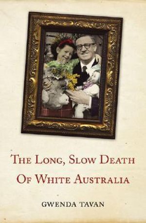 The Long, Slow Death of White Australia - Gwenda Tavan