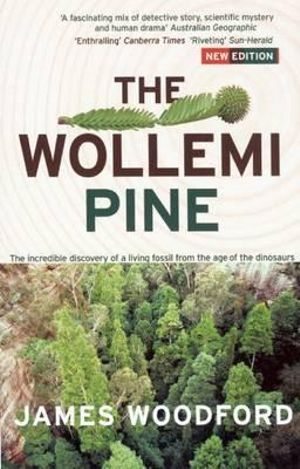 The Wollemi Pine : The Incredible Discovery of a Living Fossil From the Age of the Dinosaurs - James Woodford