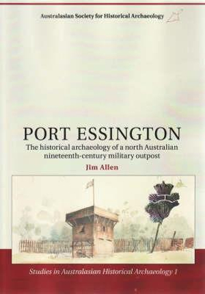 Port Essington : The Historical Archaeology of a North Australian Nineteenth-Century Military Outpost - Professor Jim Allen