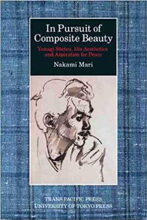 In Pursuit of Composite Beauty : Yanagi Soetsu, His Aesthetics and Aspiration for Peace - Mari Nakami