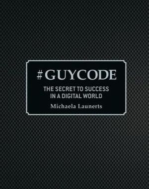 #GuyCode : The Secret To Success In A Digital World - Michaela Launerts