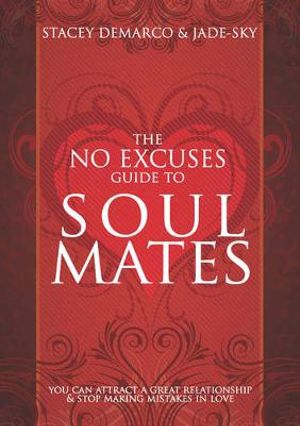 No Excuses Guide to Soul Mates : You Can Attract a Great Relationship and Stop Making Mistakes in Love - Stacey Demarco