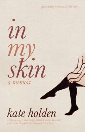 In My Skin : A Memoir :  A Memoir - Kate Holden