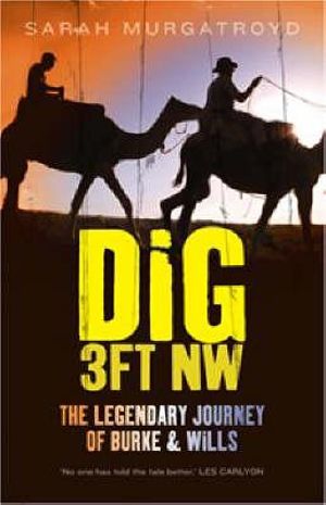 Dig 3ft NW  :  The Legendary Journey of Burke & Wills - Sarah Murgatroyd