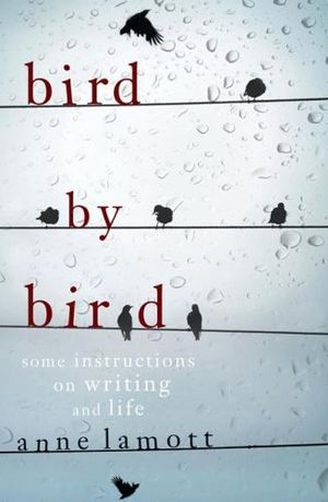 Bird by Bird: Some Instructions on Writing and Life :  Some Instructions on Writing and Life - Anne Lamott