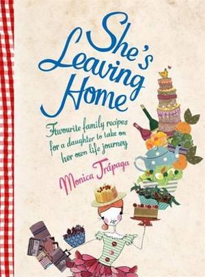 She's Leaving Home :  Favourite Family Recipes for a Daughter to Take on Her Own Life Journey - Monica Trapaga