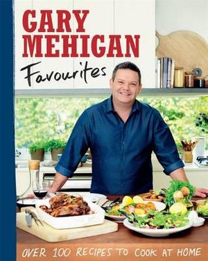 Favourites  : Over 100 Recipes to Cook at Home - Gary Mehigan