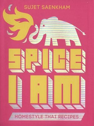 Spice I Am  : Home Style Thai Recipes - Sujet Saenkham